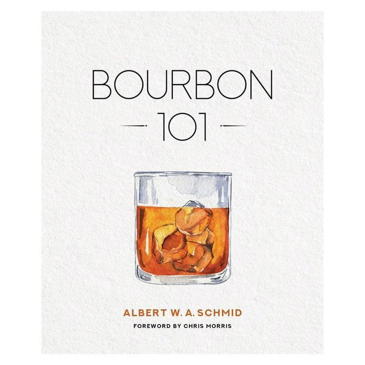 Bourbon 101 by Albert W. A. Schmid - A Taste of Kentucky