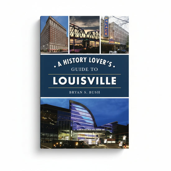 ront cover of A History Lover's Guide to Louisville, featuring a collage of historic architecture, a bridge at twilight, and the Palace Theater sign.