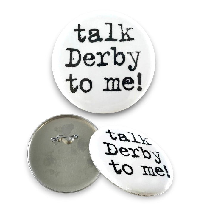 White 'Talk Derby to Me' 3-inch button with black text and pin-back design, perfect for Derby-themed events.