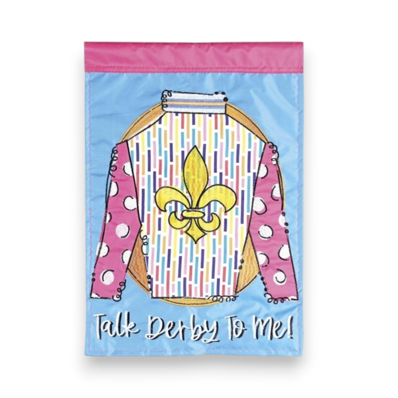 A light blue garden flag featuring a colorful striped jockey silk design with a golden fleur-de-lis, pink polka-dot sleeves, and the text "Talk Derby To Me!"