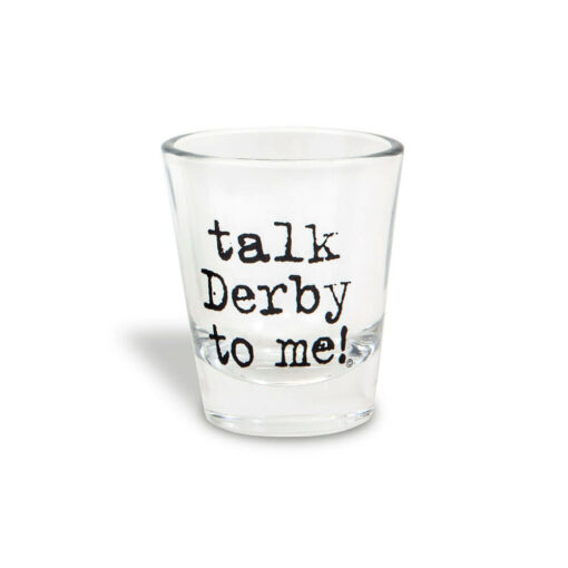 Talk Derby To Me Shot Glass
