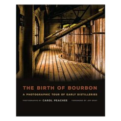 Cover of 'The Birth of Bourbon' A photographic Tour of Early Distilleries by Carol Peachee. Cover has a photo of a Bourbon distillery on it.